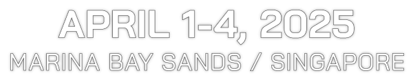 April 1-4, 2025 | Marina Bay Sands / Singapore